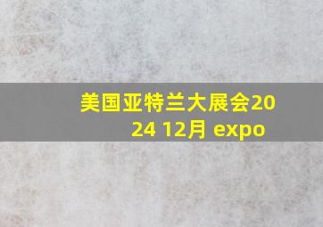 美国亚特兰大展会2024 12月 expo